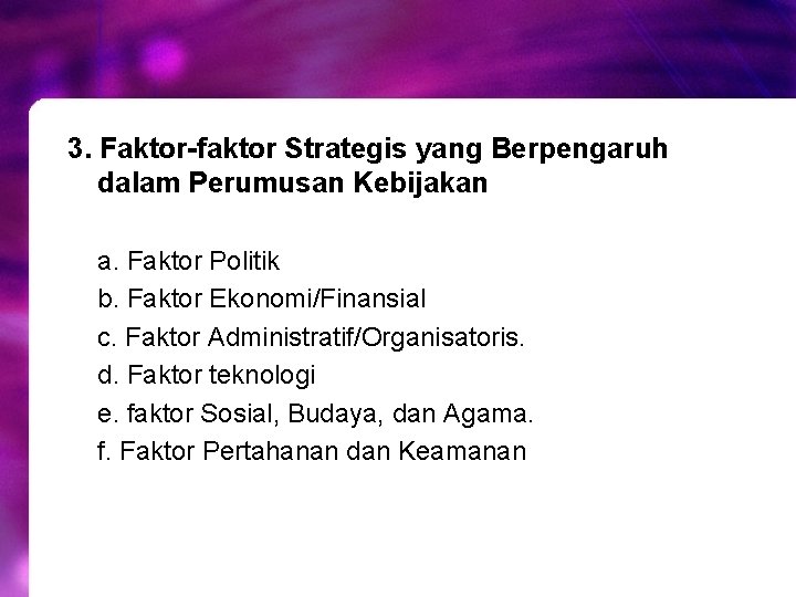 3. Faktor-faktor Strategis yang Berpengaruh dalam Perumusan Kebijakan a. Faktor Politik b. Faktor Ekonomi/Finansial 3. Faktor-faktor Strategis yang Berpengaruh dalam Perumusan Kebijakan a. Faktor Politik b. Faktor Ekonomi/Finansial