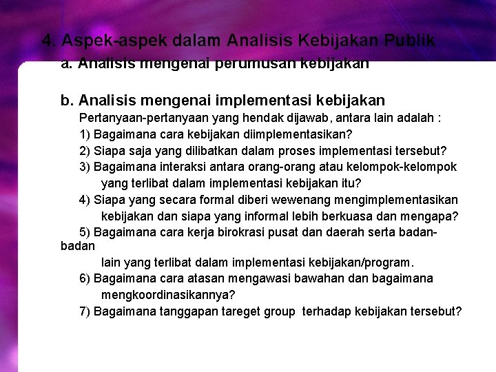 4. Aspek-aspek dalam Analisis Kebijakan Publik a. Analisis mengenai perumusan kebijakan b. Analisis mengenai 4. Aspek-aspek dalam Analisis Kebijakan Publik a. Analisis mengenai perumusan kebijakan b. Analisis mengenai