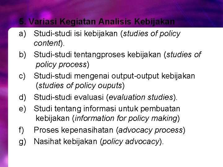 5. Variasi Kegiatan Analisis Kebijakan a) Studi-studi isi kebijakan (studies of policy content). b) 5. Variasi Kegiatan Analisis Kebijakan a) Studi-studi isi kebijakan (studies of policy content). b)