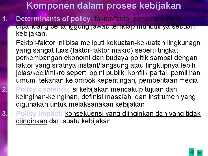Komponen dalam proses kebijakan 1. • 2. 3. Determinants of policy: faktor-faktor penyebab yang Komponen dalam proses kebijakan 1. • 2. 3. Determinants of policy: faktor-faktor penyebab yang