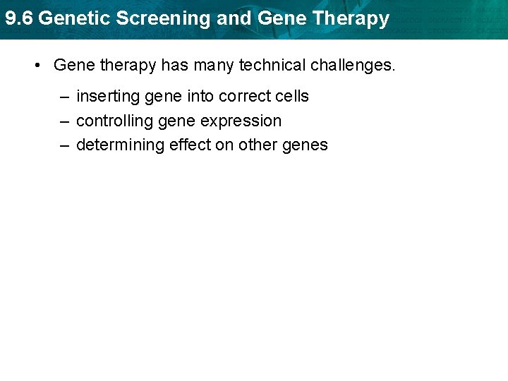 9. 6 Genetic Screening and Gene Therapy • Gene therapy has many technical challenges.