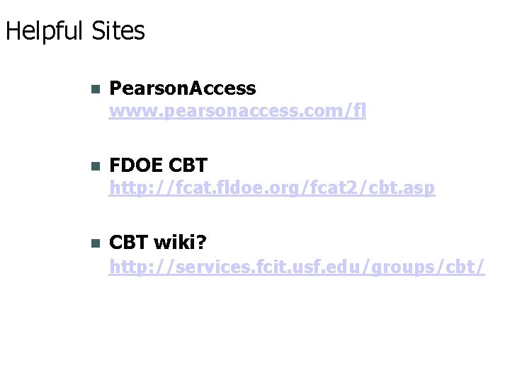 Helpful Sites Pearson. Access www. pearsonaccess. com/fl FDOE CBT http: //fcat. fldoe. org/fcat 2/cbt.