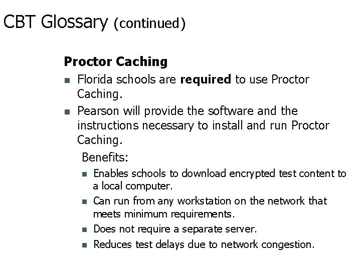 CBT Glossary (continued) Proctor Caching Florida schools are required to use Proctor Caching. Pearson