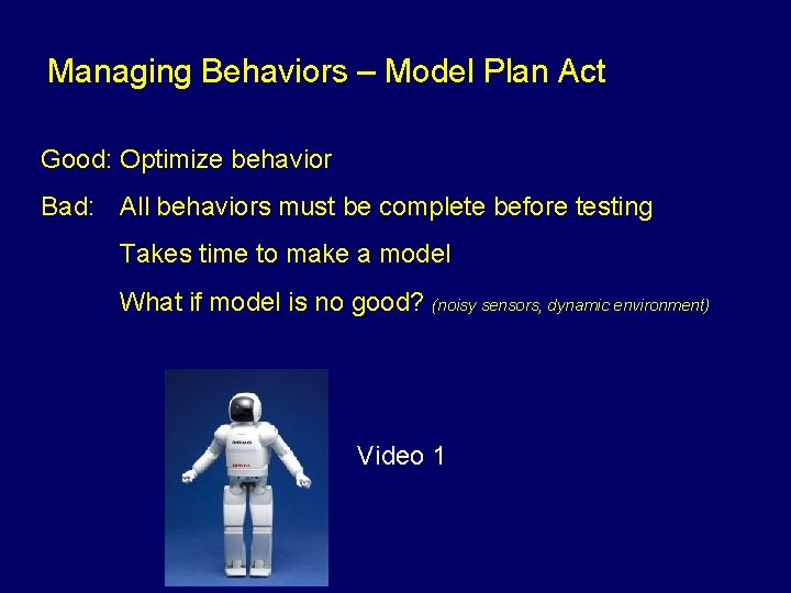 Managing Behaviors – Model Plan Act Good: Optimize behavior Bad: All behaviors must be