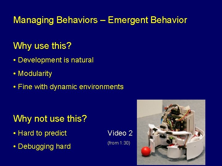 Managing Behaviors – Emergent Behavior Why use this? • Development is natural • Modularity