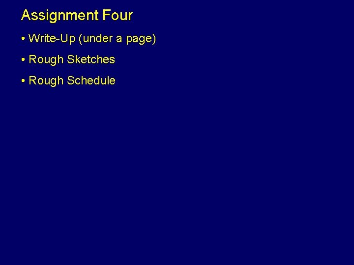 Assignment Four • Write-Up (under a page) • Rough Sketches • Rough Schedule 