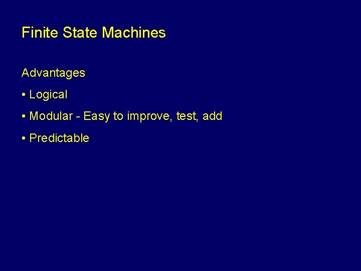 Finite State Machines Advantages • Logical • Modular - Easy to improve, test, add