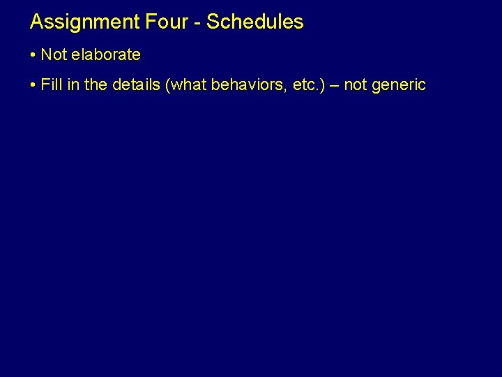 Assignment Four - Schedules • Not elaborate • Fill in the details (what behaviors,