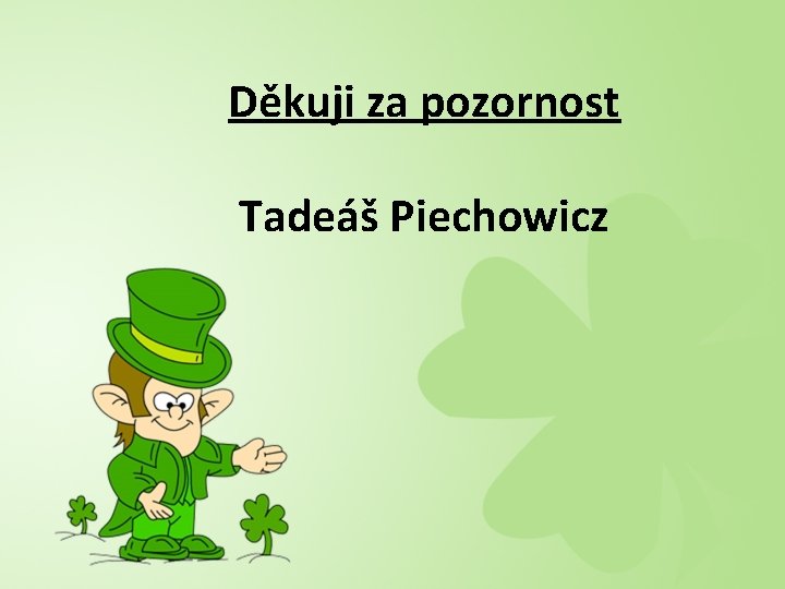 Děkuji za pozornost Tadeáš Piechowicz 