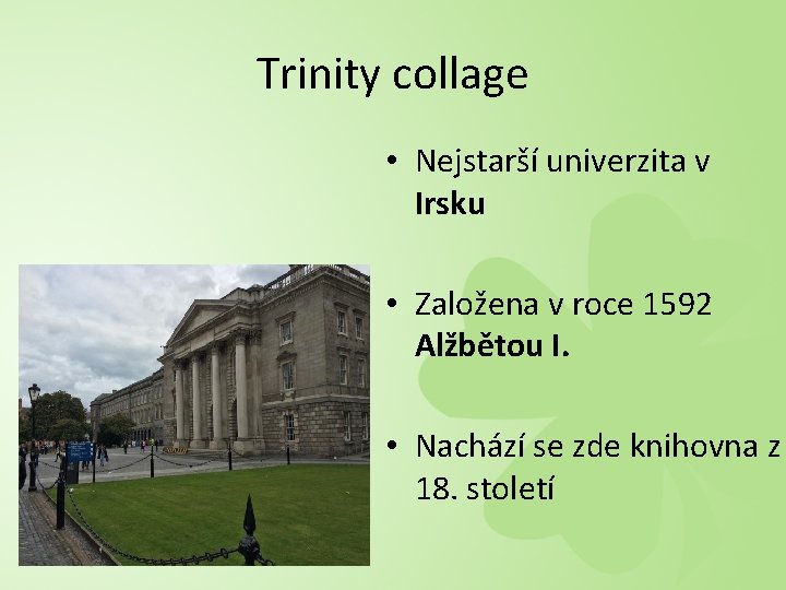 Trinity collage • Nejstarší univerzita v Irsku • Založena v roce 1592 Alžbětou I.