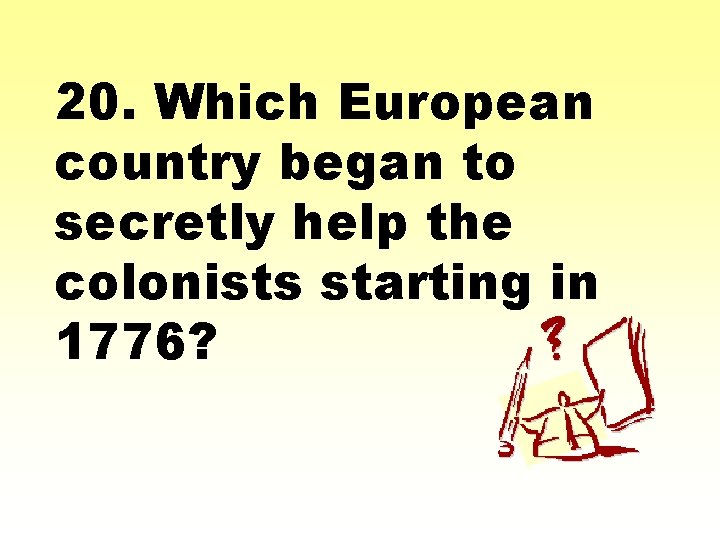 20. Which European country began to secretly help the colonists starting in 1776? 