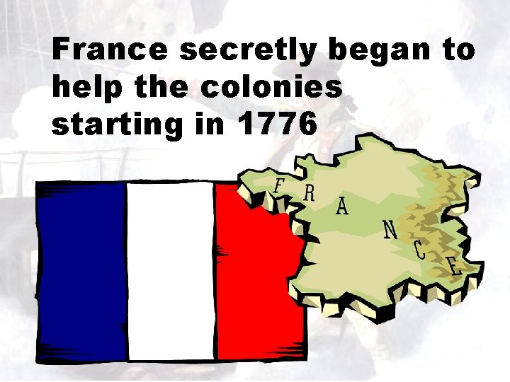 France secretly began to help the colonies starting in 1776 