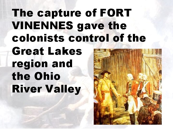 The capture of FORT VINENNES gave the colonists control of the Great Lakes region