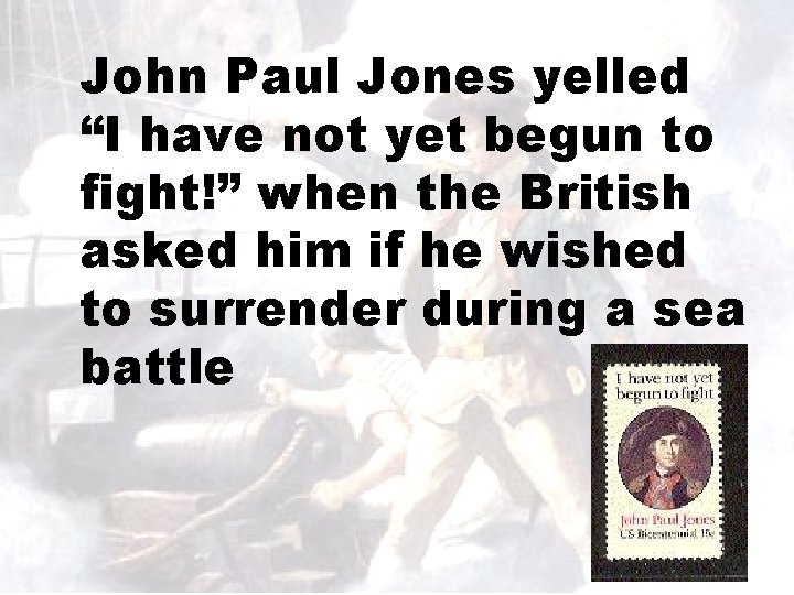 John Paul Jones yelled “I have not yet begun to fight!” when the British