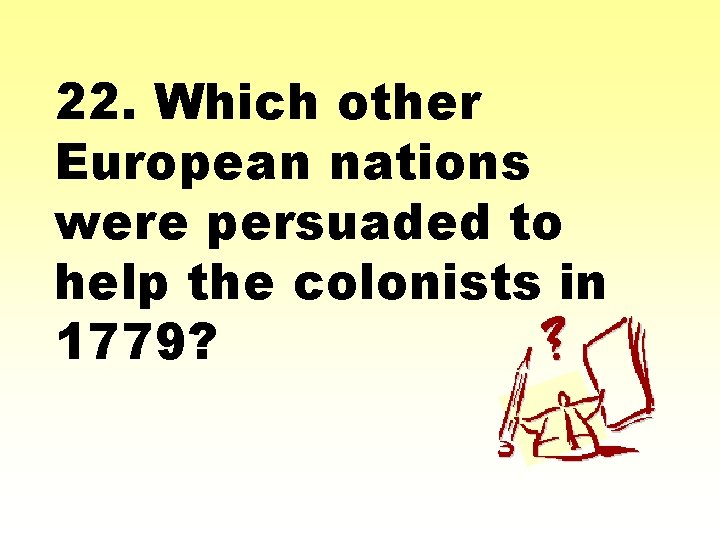 22. Which other European nations were persuaded to help the colonists in 1779? 