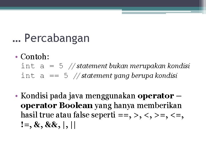 … Percabangan • Contoh: int a = 5 // statement bukan merupakan kondisi int … Percabangan • Contoh: int a = 5 // statement bukan merupakan kondisi int