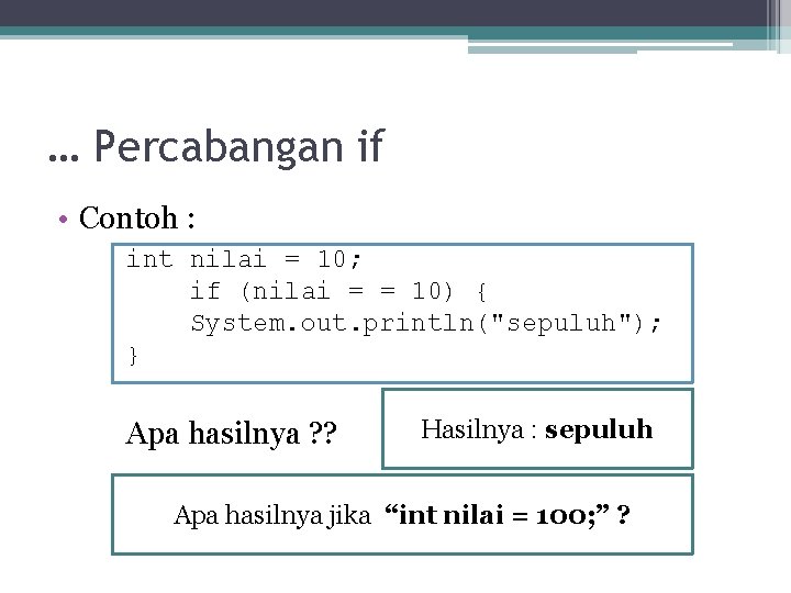… Percabangan if • Contoh : int nilai = 10; if (nilai = = … Percabangan if • Contoh : int nilai = 10; if (nilai = =