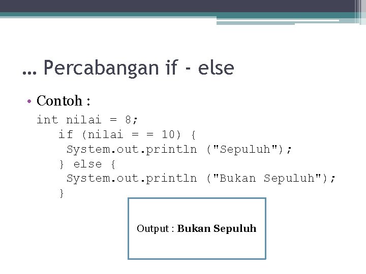 … Percabangan if - else • Contoh : int nilai = 8; if (nilai … Percabangan if - else • Contoh : int nilai = 8; if (nilai