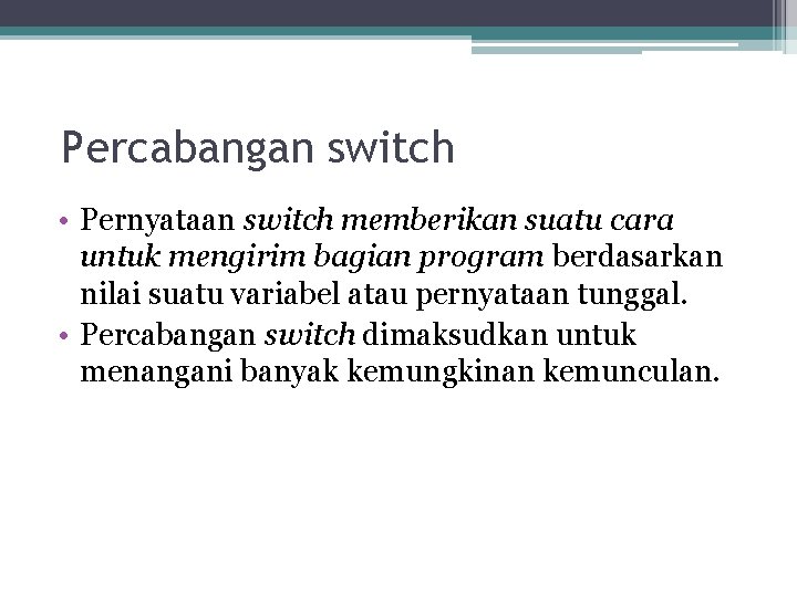 Percabangan switch • Pernyataan switch memberikan suatu cara untuk mengirim bagian program berdasarkan nilai Percabangan switch • Pernyataan switch memberikan suatu cara untuk mengirim bagian program berdasarkan nilai