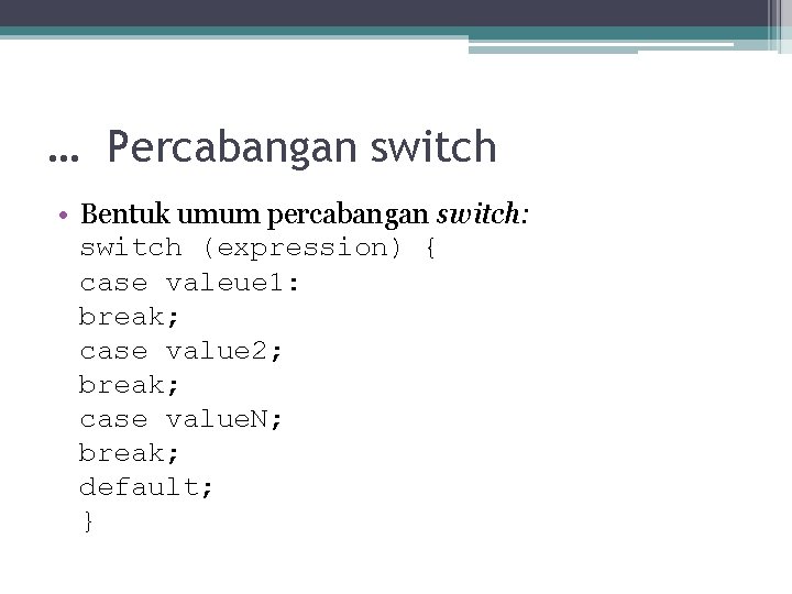 … Percabangan switch • Bentuk umum percabangan switch: switch (expression) { case valeue 1: … Percabangan switch • Bentuk umum percabangan switch: switch (expression) { case valeue 1: