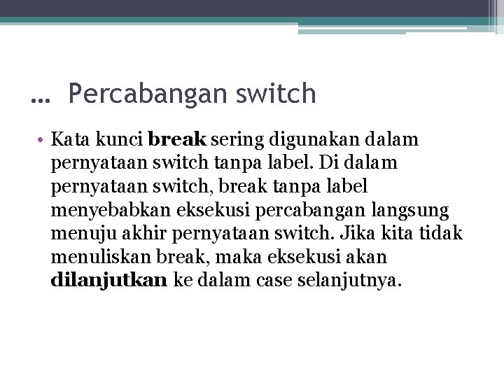 … Percabangan switch • Kata kunci break sering digunakan dalam pernyataan switch tanpa label. … Percabangan switch • Kata kunci break sering digunakan dalam pernyataan switch tanpa label.