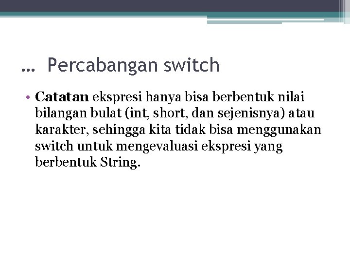 … Percabangan switch • Catatan ekspresi hanya bisa berbentuk nilai bilangan bulat (int, short, … Percabangan switch • Catatan ekspresi hanya bisa berbentuk nilai bilangan bulat (int, short,