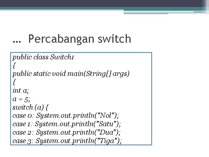 … Percabangan switch public class Switch 1 { public static void main(String[] args) {