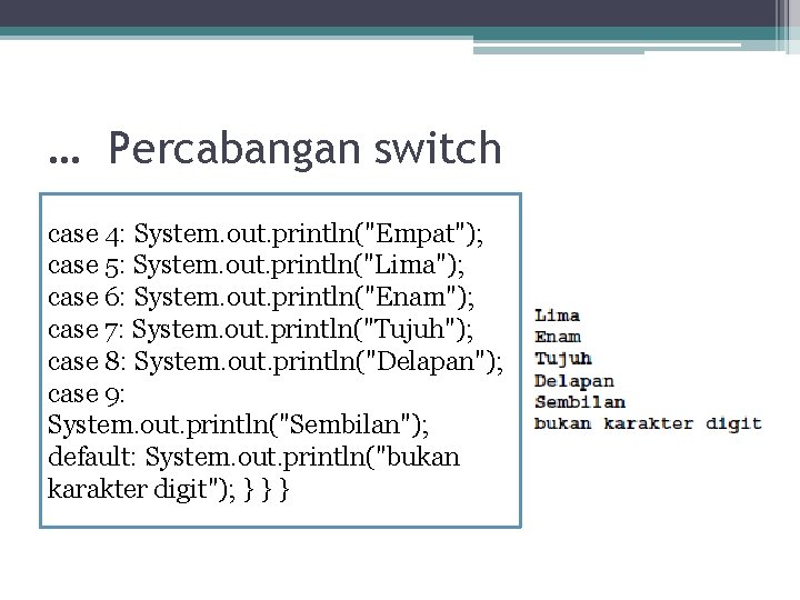 … Percabangan switch case 4: System. out. println("Empat"); case 5: System. out. println("Lima"); case … Percabangan switch case 4: System. out. println("Empat"); case 5: System. out. println("Lima"); case