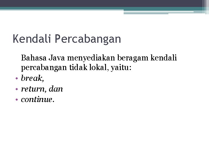 Kendali Percabangan Bahasa Java menyediakan beragam kendali percabangan tidak lokal, yaitu: • break, • Kendali Percabangan Bahasa Java menyediakan beragam kendali percabangan tidak lokal, yaitu: • break, •