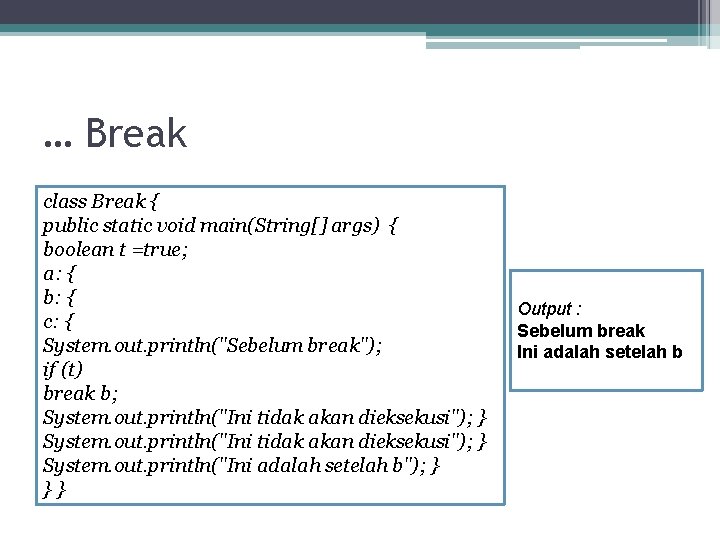 … Break class Break { public static void main(String[] args) { boolean t =true;