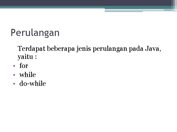 Perulangan Terdapat beberapa jenis perulangan pada Java, yaitu : • for • while • Perulangan Terdapat beberapa jenis perulangan pada Java, yaitu : • for • while •