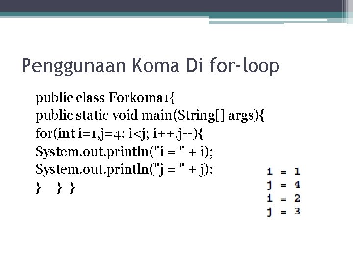 Penggunaan Koma Di for-loop public class Forkoma 1{ public static void main(String[] args){ for(int