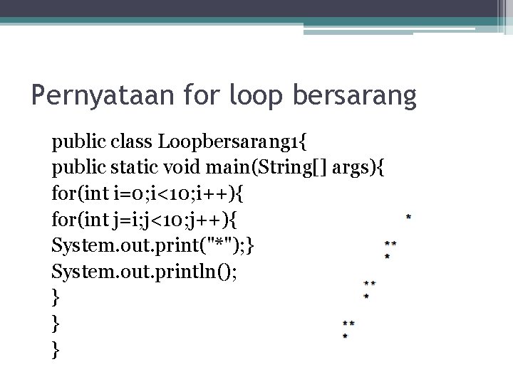 Pernyataan for loop bersarang public class Loopbersarang 1{ public static void main(String[] args){ for(int
