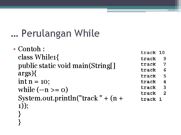 … Perulangan While • Contoh : class While 1{ public static void main(String[] args){
