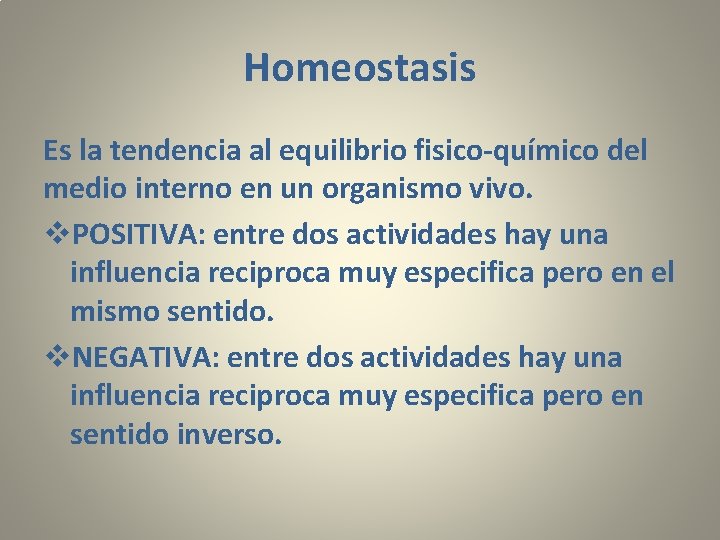 Homeostasis Es la tendencia al equilibrio fisico-químico del medio interno en un organismo vivo.