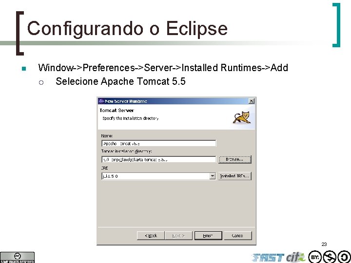 Configurando o Eclipse n Window->Preferences->Server->Installed Runtimes->Add ¡ Selecione Apache Tomcat 5. 5 23 