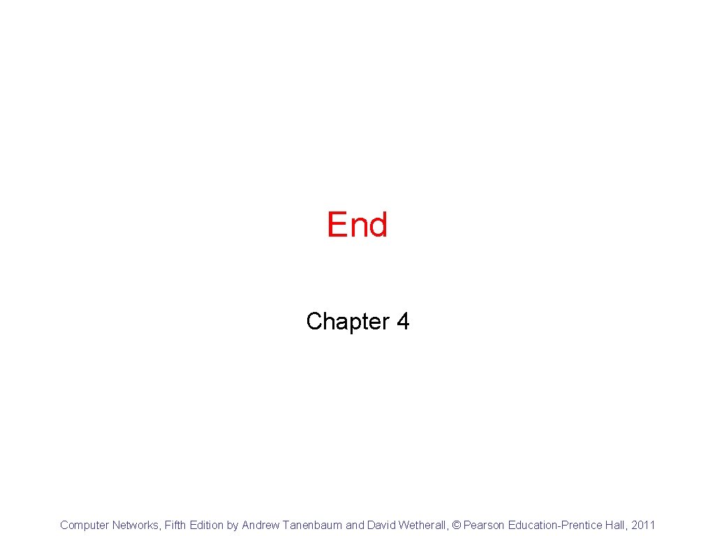 End Chapter 4 Computer Networks, Fifth Edition by Andrew Tanenbaum and David Wetherall, ©