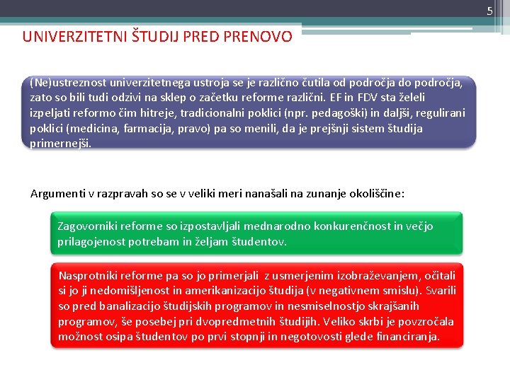 5 UNIVERZITETNI ŠTUDIJ PRED PRENOVO (Ne)ustreznost univerzitetnega ustroja se je različno čutila od področja