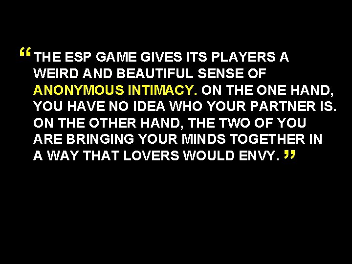 ESP GAME GIVES ITS PLAYERS A “ THE WEIRD AND BEAUTIFUL SENSE OF ANONYMOUS
