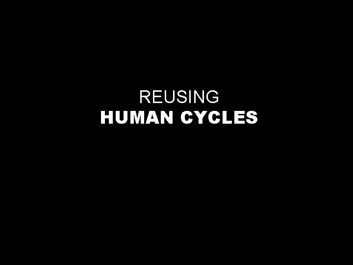 REUSING HUMAN CYCLES 