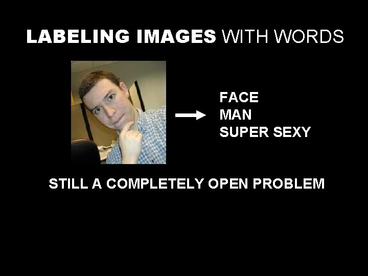 LABELING IMAGES WITH WORDS FACE MAN SUPER SEXY STILL A COMPLETELY OPEN PROBLEM 