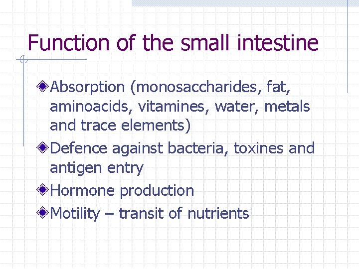 Function of the small intestine Absorption (monosaccharides, fat, aminoacids, vitamines, water, metals and trace