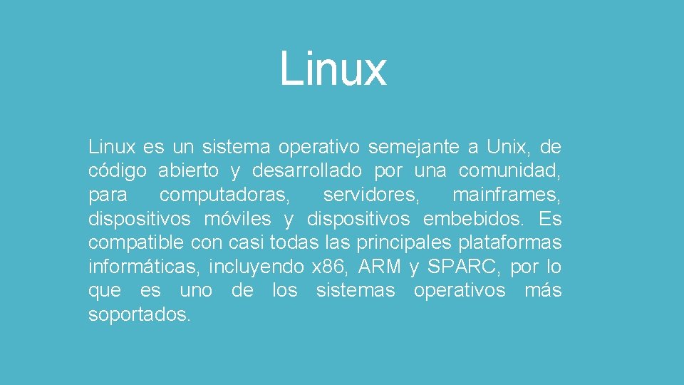 Linux es un sistema operativo semejante a Unix, de código abierto y desarrollado por