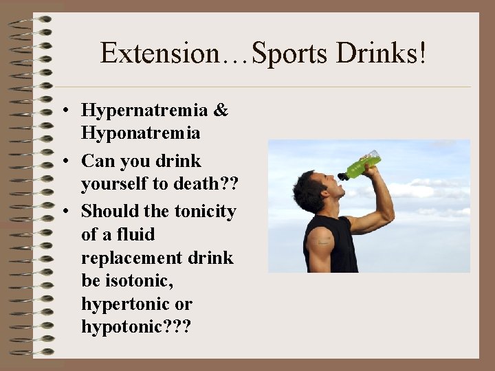 Extension…Sports Drinks! • Hypernatremia & Hyponatremia • Can you drink yourself to death? ?