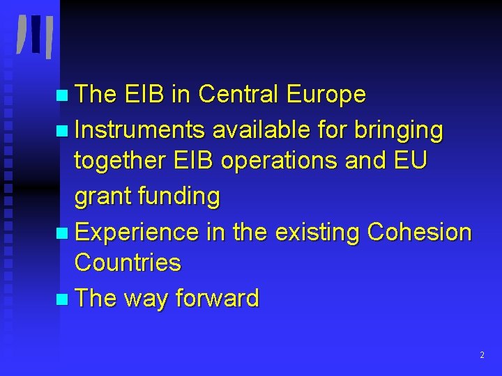 n The EIB in Central Europe n Instruments available for bringing together EIB operations