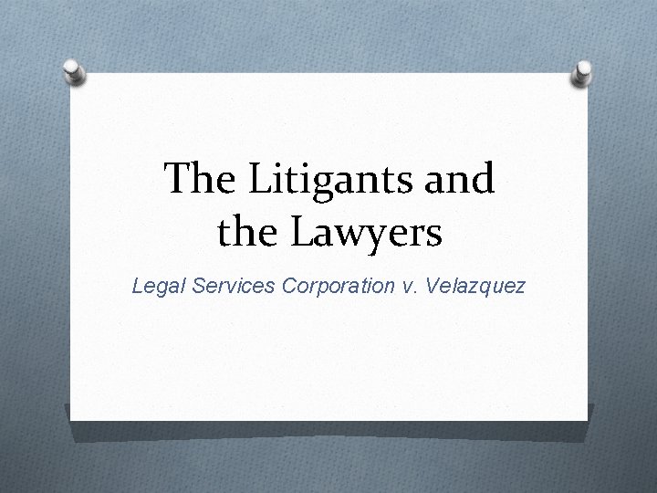 The Litigants and the Lawyers Legal Services Corporation v. Velazquez 