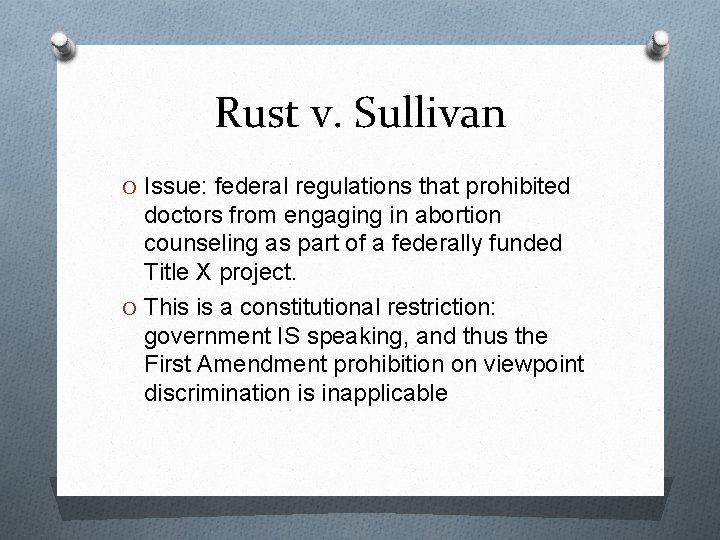 Rust v. Sullivan O Issue: federal regulations that prohibited doctors from engaging in abortion