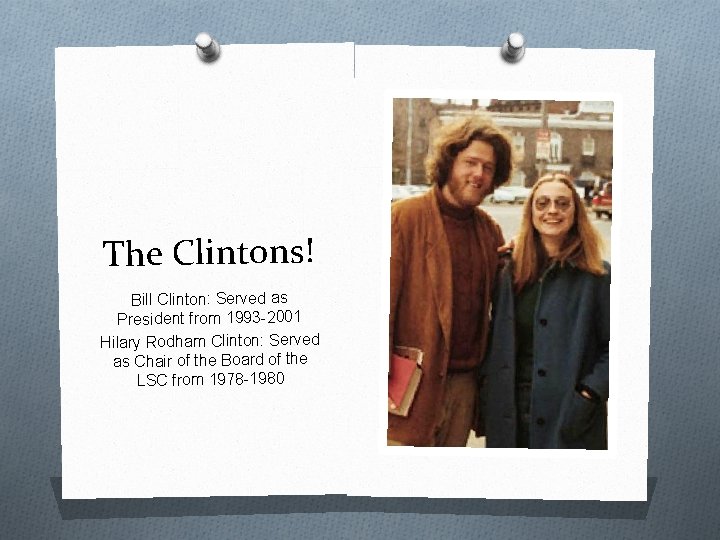 The Clintons! Bill Clinton: Served as President from 1993 -2001 Hilary Rodham Clinton: Served