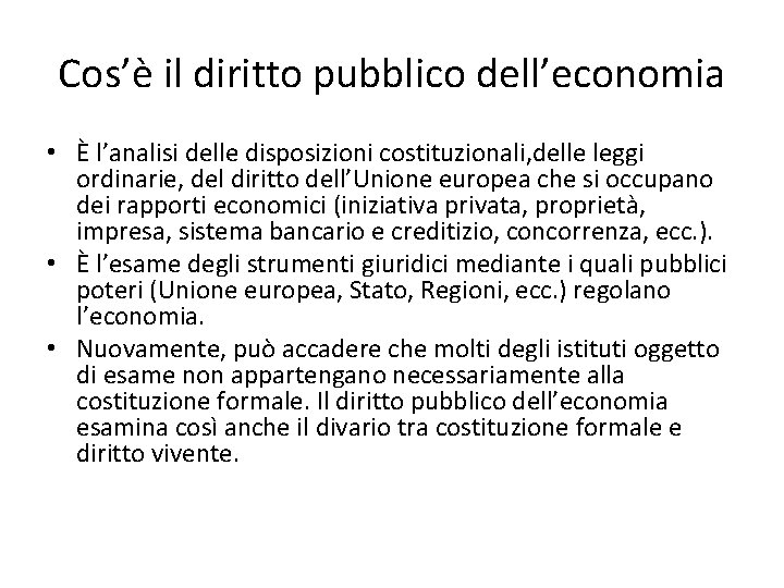 Cos’è il diritto pubblico dell’economia • È l’analisi delle disposizioni costituzionali, delle leggi ordinarie,