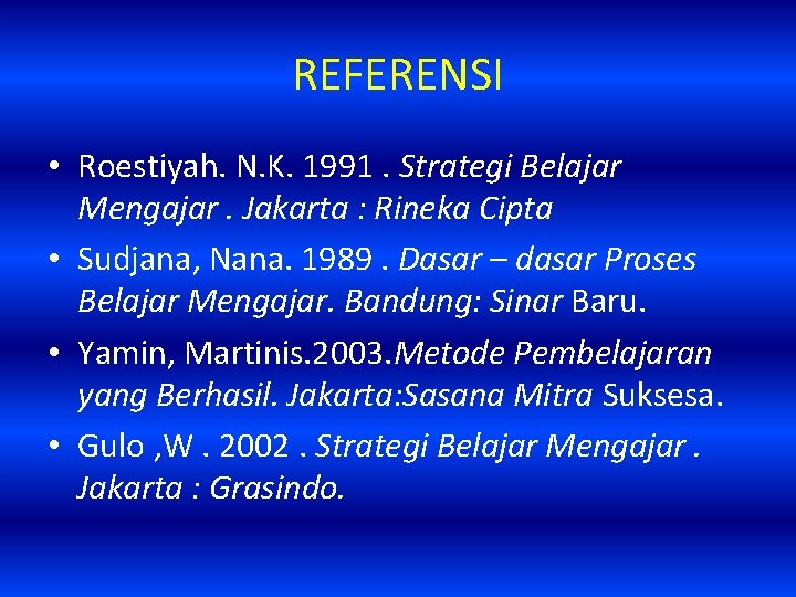 REFERENSI • Roestiyah. N. K. 1991. Strategi Belajar Mengajar. Jakarta : Rineka Cipta •